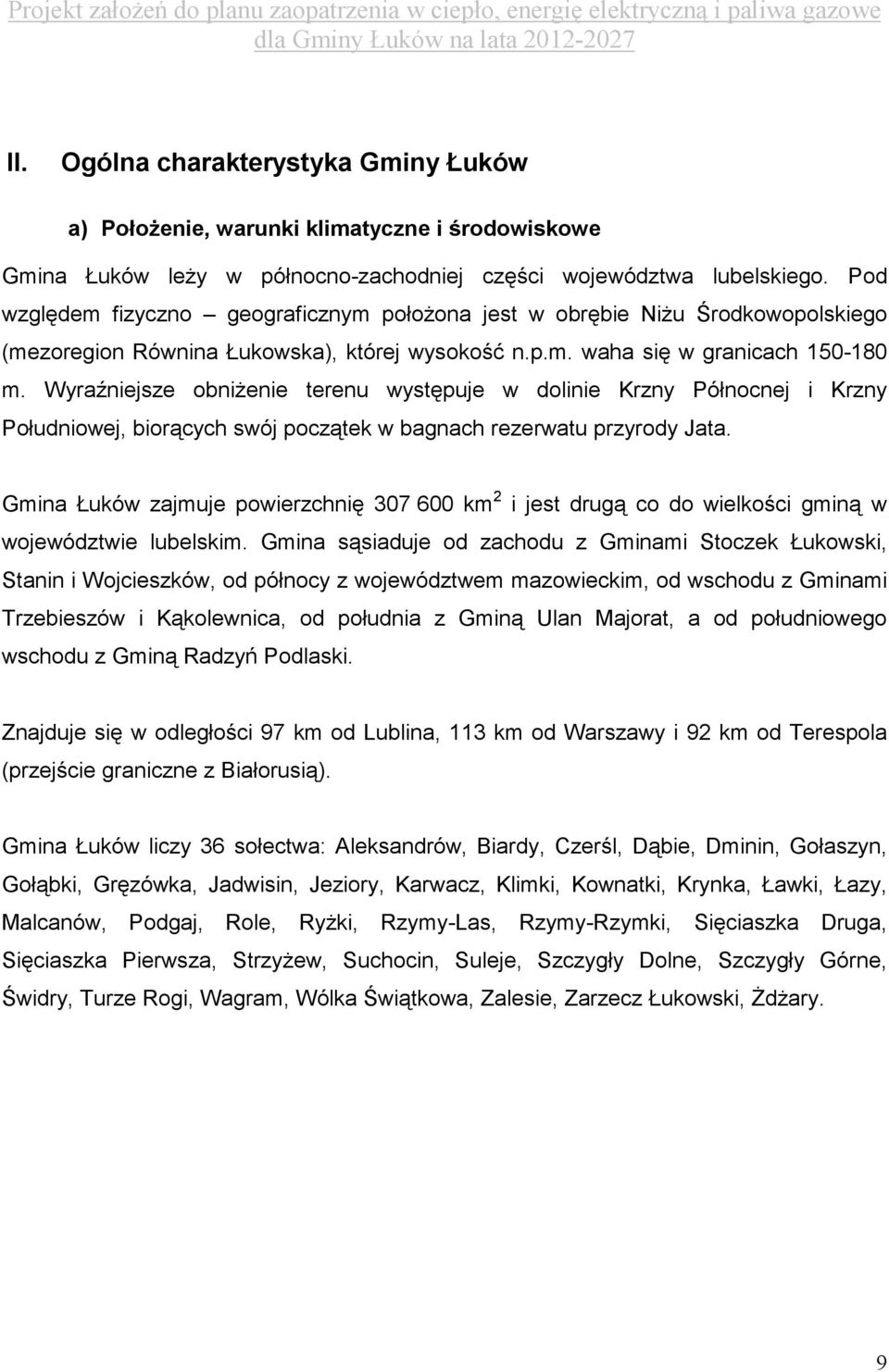 Wyraźniejsze obniŝenie terenu występuje w dolinie Krzny Północnej i Krzny Południowej, biorących swój początek w bagnach rezerwatu przyrody Jata.