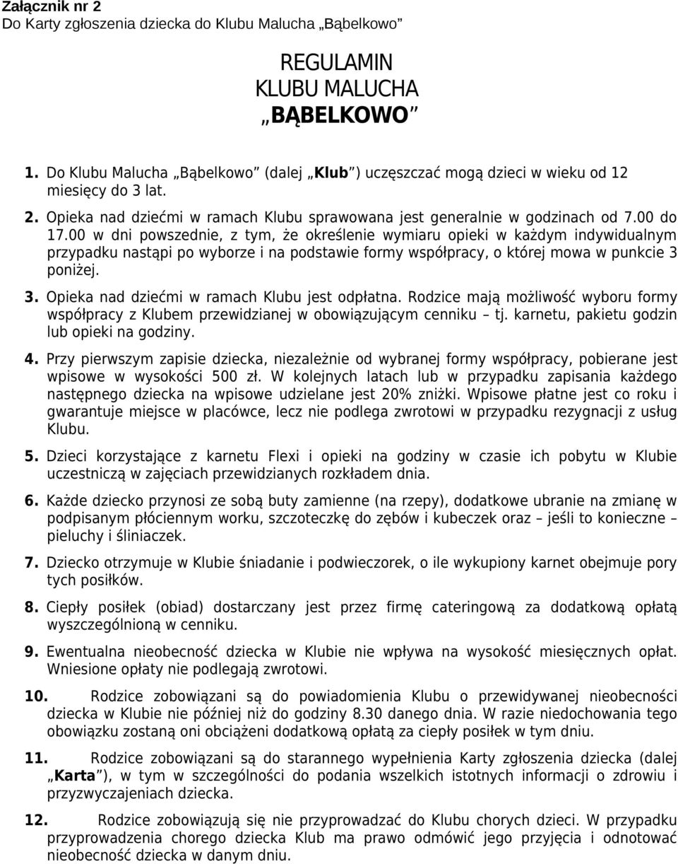 00 w dni powszednie, z tym, że określenie wymiaru opieki w każdym indywidualnym przypadku nastąpi po wyborze i na podstawie formy współpracy, o której mowa w punkcie 3 