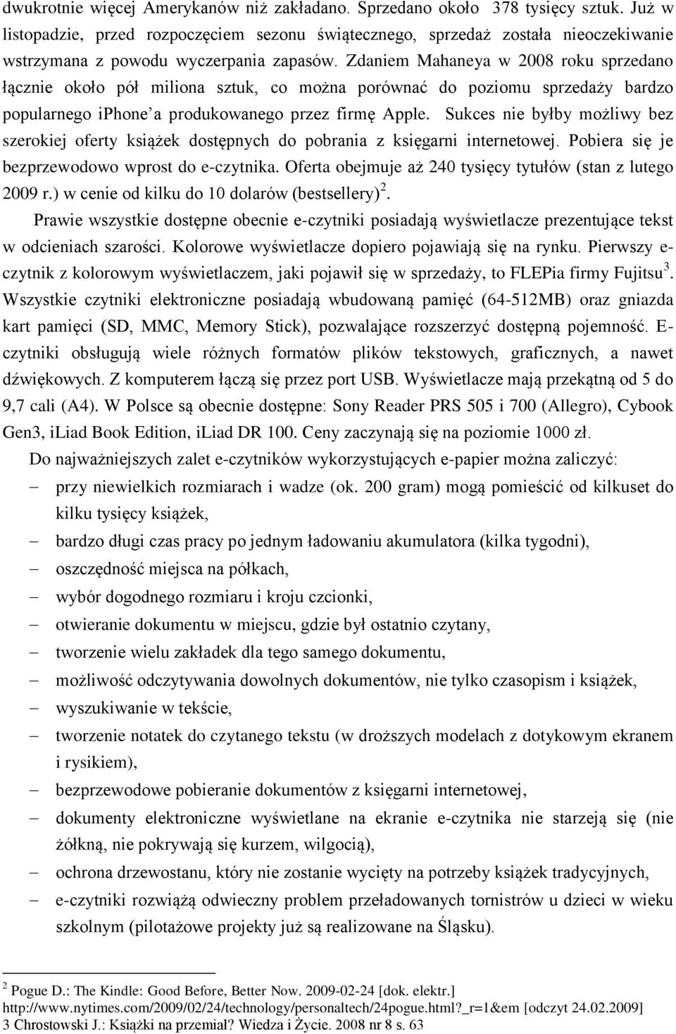 Zdaniem Mahaneya w 2008 roku sprzedano łącznie około pół miliona sztuk, co można porównać do poziomu sprzedaży bardzo popularnego iphone a produkowanego przez firmę Apple.