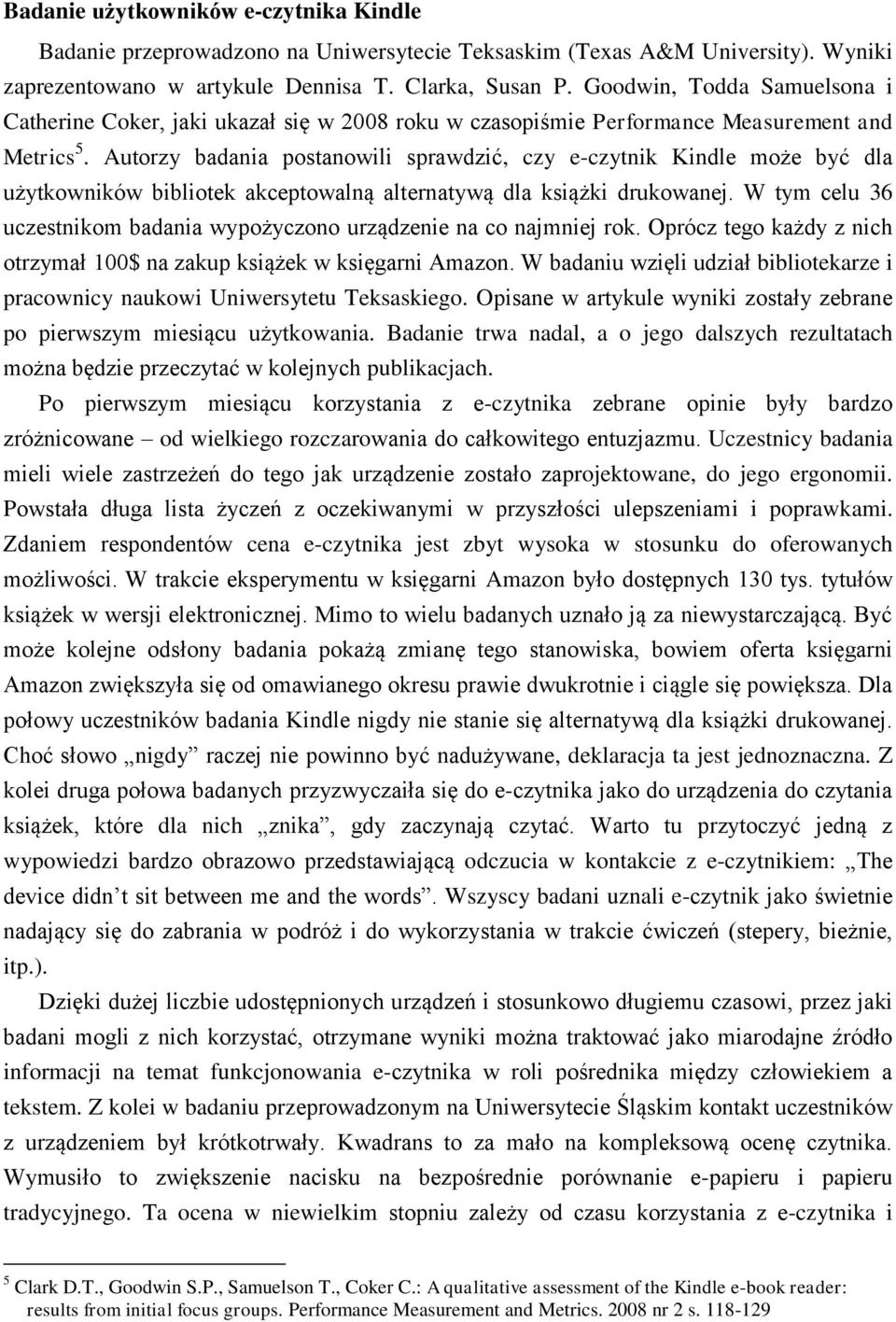 Autorzy badania postanowili sprawdzić, czy e-czytnik Kindle może być dla użytkowników bibliotek akceptowalną alternatywą dla książki drukowanej.