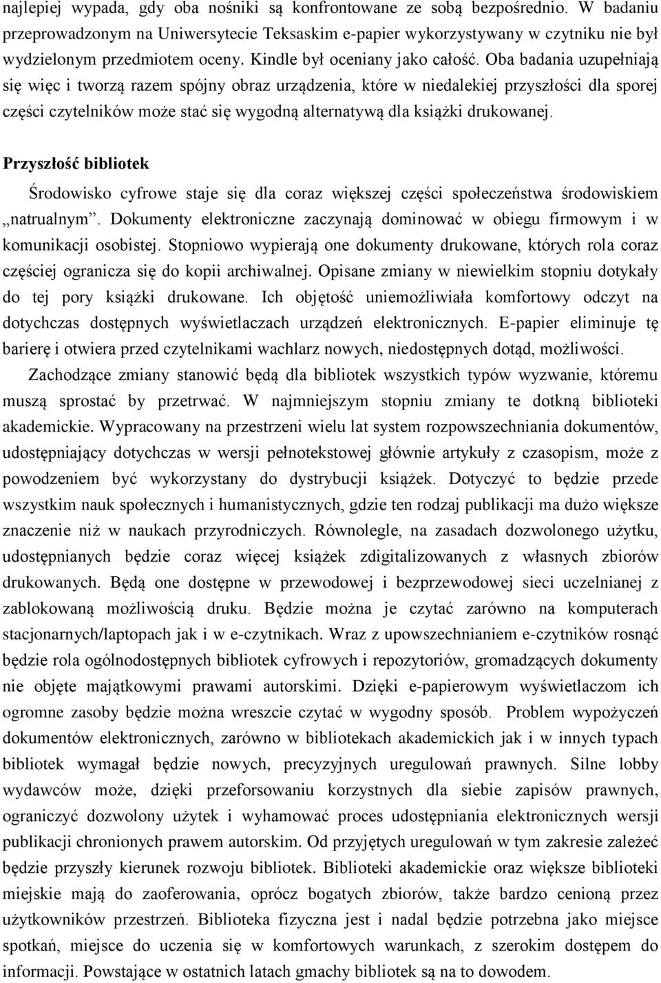 Oba badania uzupełniają się więc i tworzą razem spójny obraz urządzenia, które w niedalekiej przyszłości dla sporej części czytelników może stać się wygodną alternatywą dla książki drukowanej.