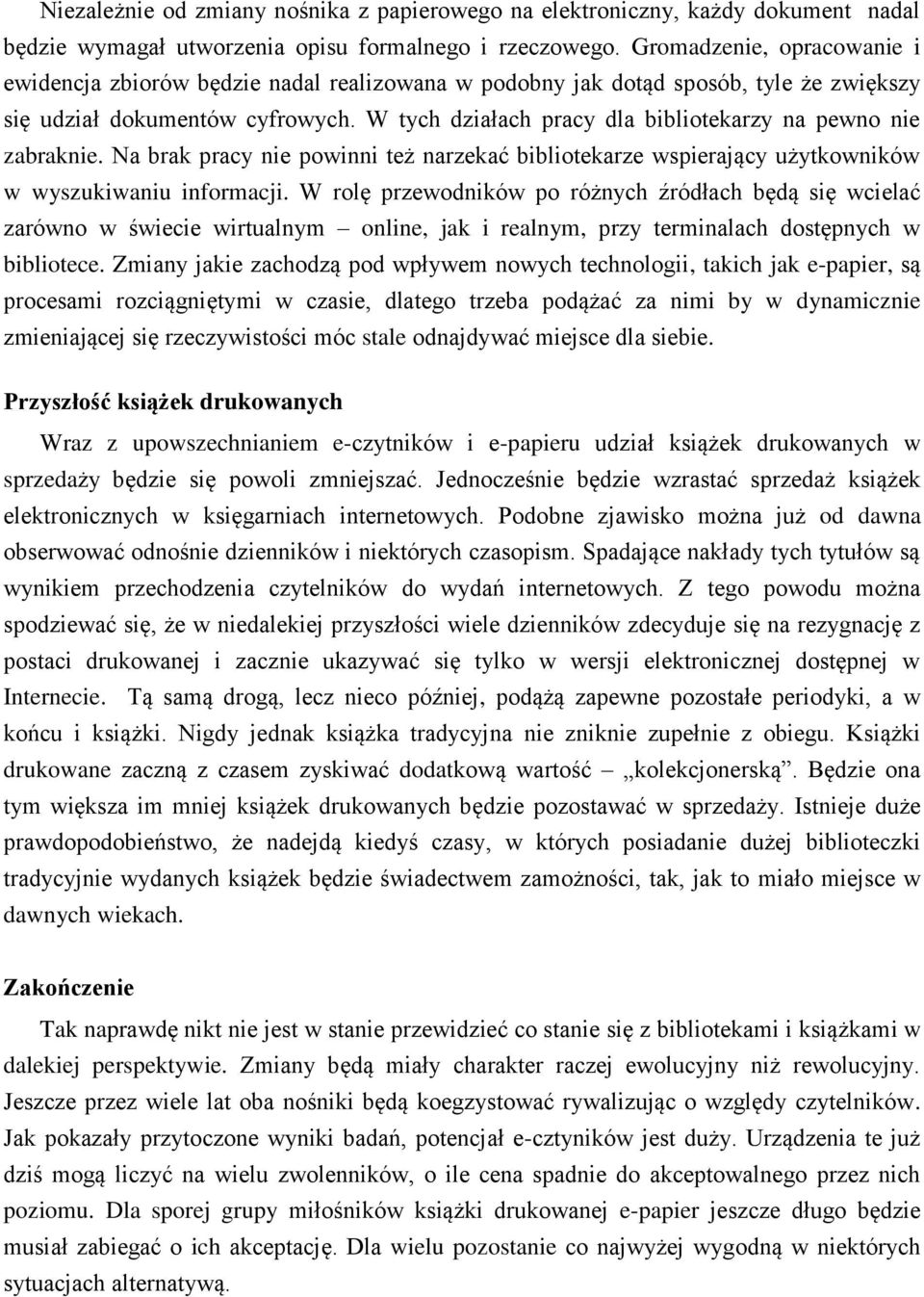 W tych działach pracy dla bibliotekarzy na pewno nie zabraknie. Na brak pracy nie powinni też narzekać bibliotekarze wspierający użytkowników w wyszukiwaniu informacji.