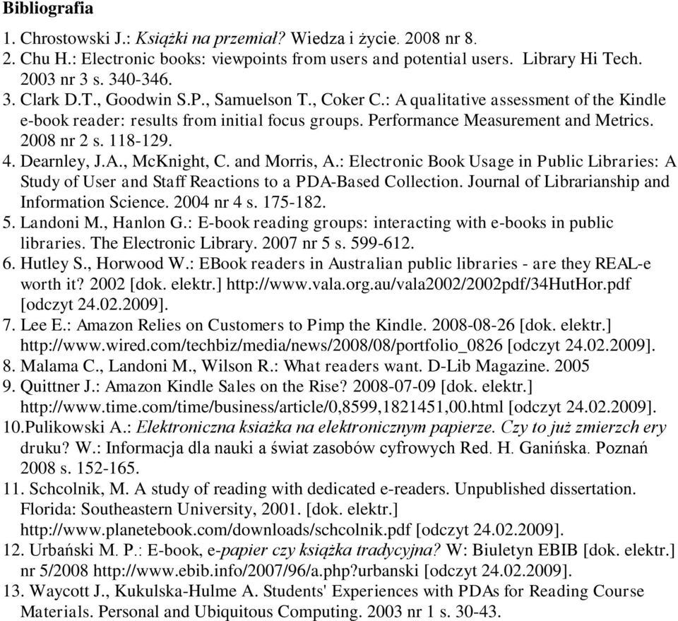 Dearnley, J.A., McKnight, C. and Morris, A.: Electronic Book Usage in Public Libraries: A Study of User and Staff Reactions to a PDA-Based Collection. Journal of Librarianship and Information Science.