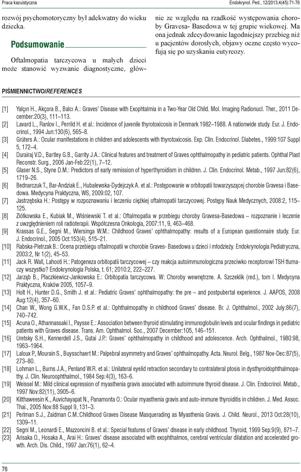 Ma ona jednak zdecydowanie łagodniejszy przebieg niż u pacjentów dorosłych, objawy oczne często wycofują się po uzyskaniu eutyreozy. PIŚMIENNICTWO/REFERENCES [1] Yalçın H., Akçora B., Balcı A.