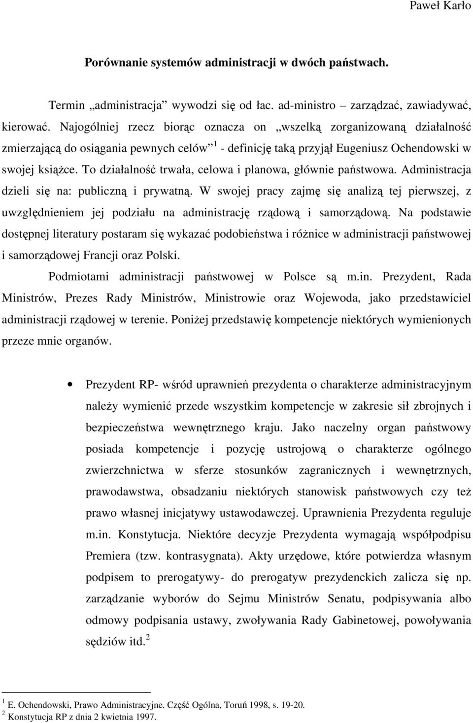 To działalność trwała, celowa i planowa, głównie państwowa. Administracja dzieli się na: publiczną i prywatną.