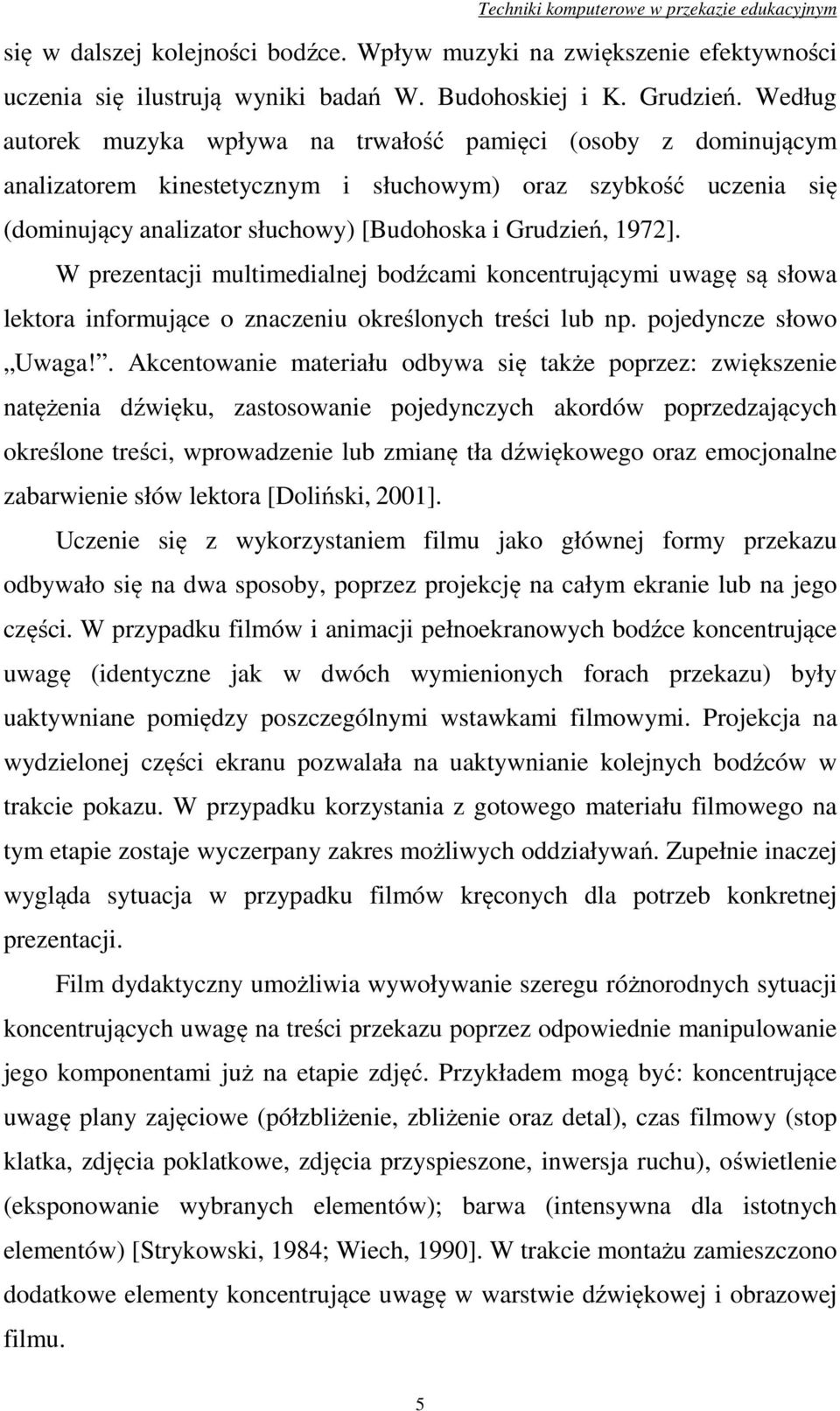 W prezentacji multimedialnej bodźcami koncentrującymi uwagę są słowa lektora informujące o znaczeniu określonych treści lub np. pojedyncze słowo Uwaga!