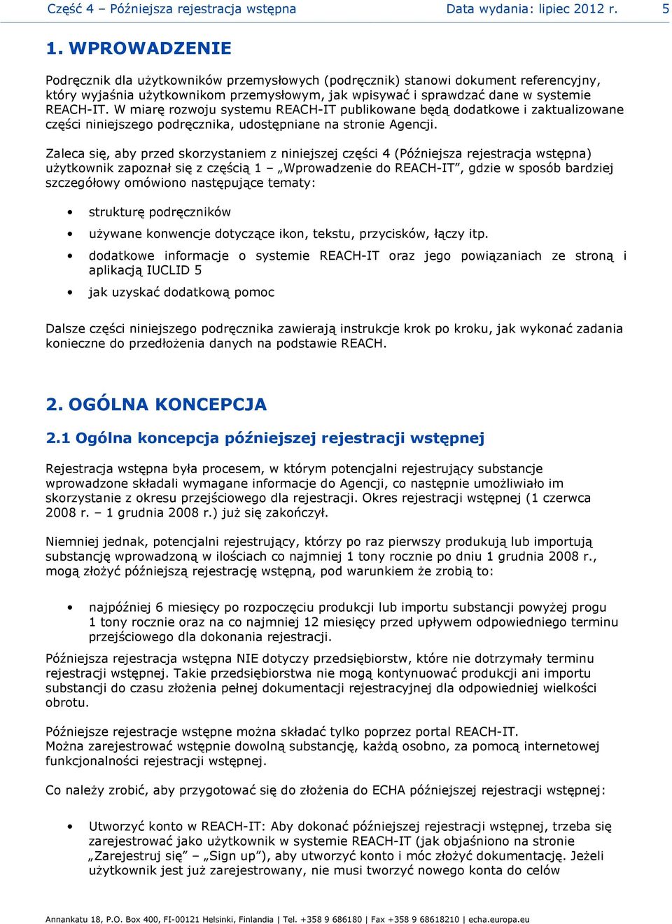 W miarę rozwoju systemu REACH-IT publikowane będą dodatkowe i zaktualizowane części niniejszego podręcznika, udostępniane na stronie Agencji.