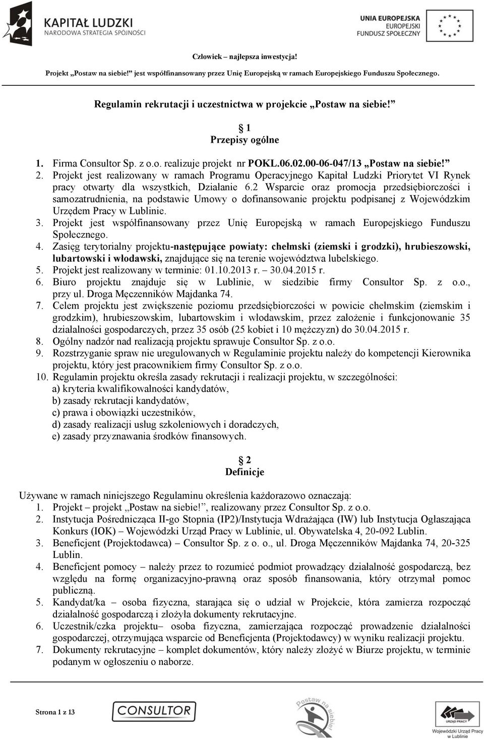 2 Wsparcie oraz promocja przedsiębiorczości i samozatrudnienia, na podstawie Umowy o dofinansowanie projektu podpisanej z Wojewódzkim Urzędem Pracy w Lublinie. 3.