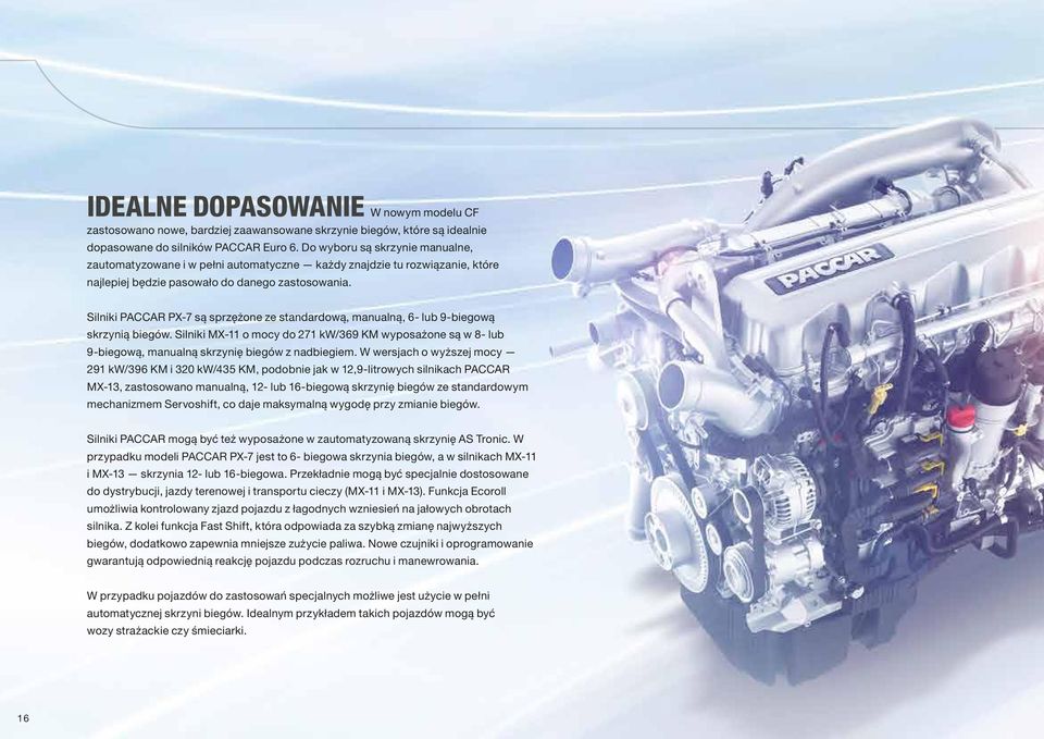 Silniki PACCAR PX-7 są sprzężone ze standardową, manualną, 6- lub 9-biegową skrzynią biegów.