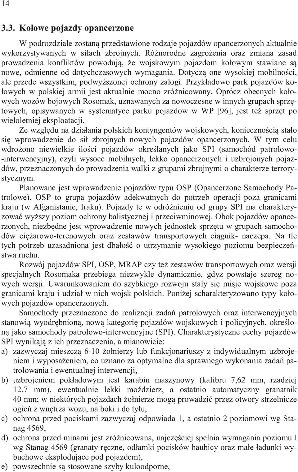 Dotycz one wysokiej mobilnoci, ale przede wszystkim, podwyszonej ochrony zaogi. Przykadowo park pojazdów ko- owych w polskiej armii jest aktualnie mocno zrónicowany.