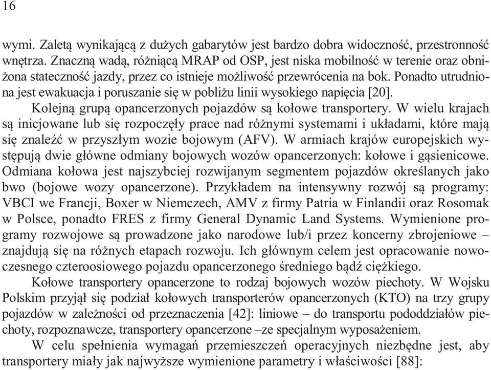 Ponadto utrudniona jest ewakuacja i poruszanie si w pobliu linii wysokiego napicia [ 2]. Kolejn grup opancerzonych pojazdów s koowe transportery.
