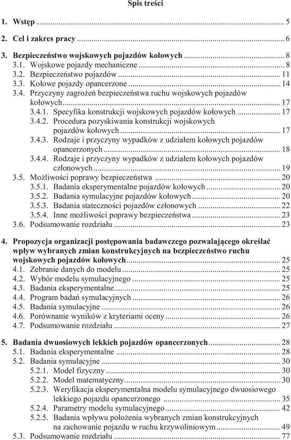 Procedura pozyskiwania konstrukcji wojskowych pojazdów koowych... 17 3.4.3. Rodzaje i przyczyny wypadków z udziaem koowych pojazdów opancerzonych... 18 3.4.4. Rodzaje i przyczyny wypadków z udziaem koowych pojazdów czonowych.