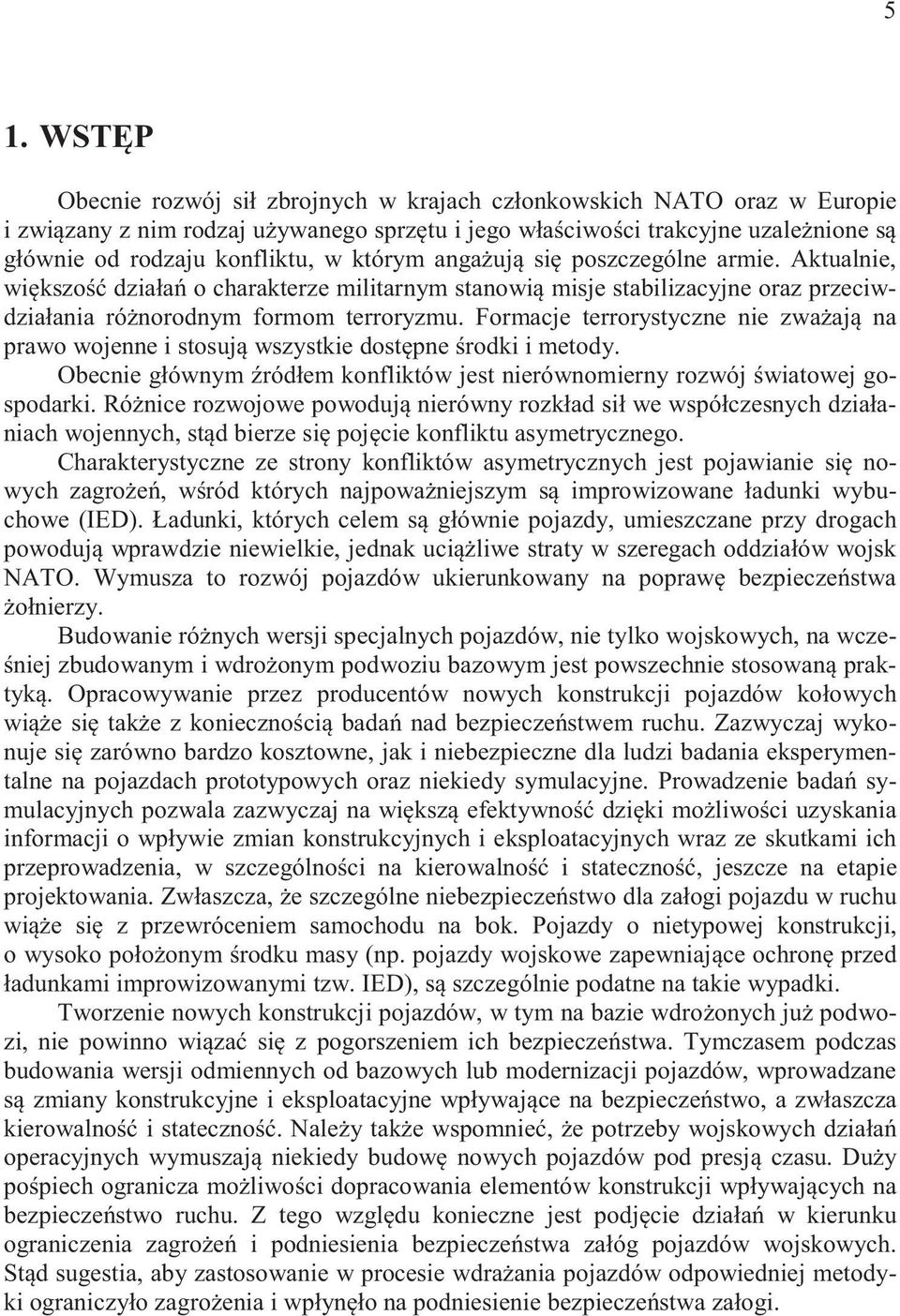 Formacje terrorystyczne nie zwaaj na prawo wojenne i stosuj wszystkie dostpne rodki i metody. Obecnie gównym ródem konfliktów jest nierównomierny rozwój wiatowej gospodarki.
