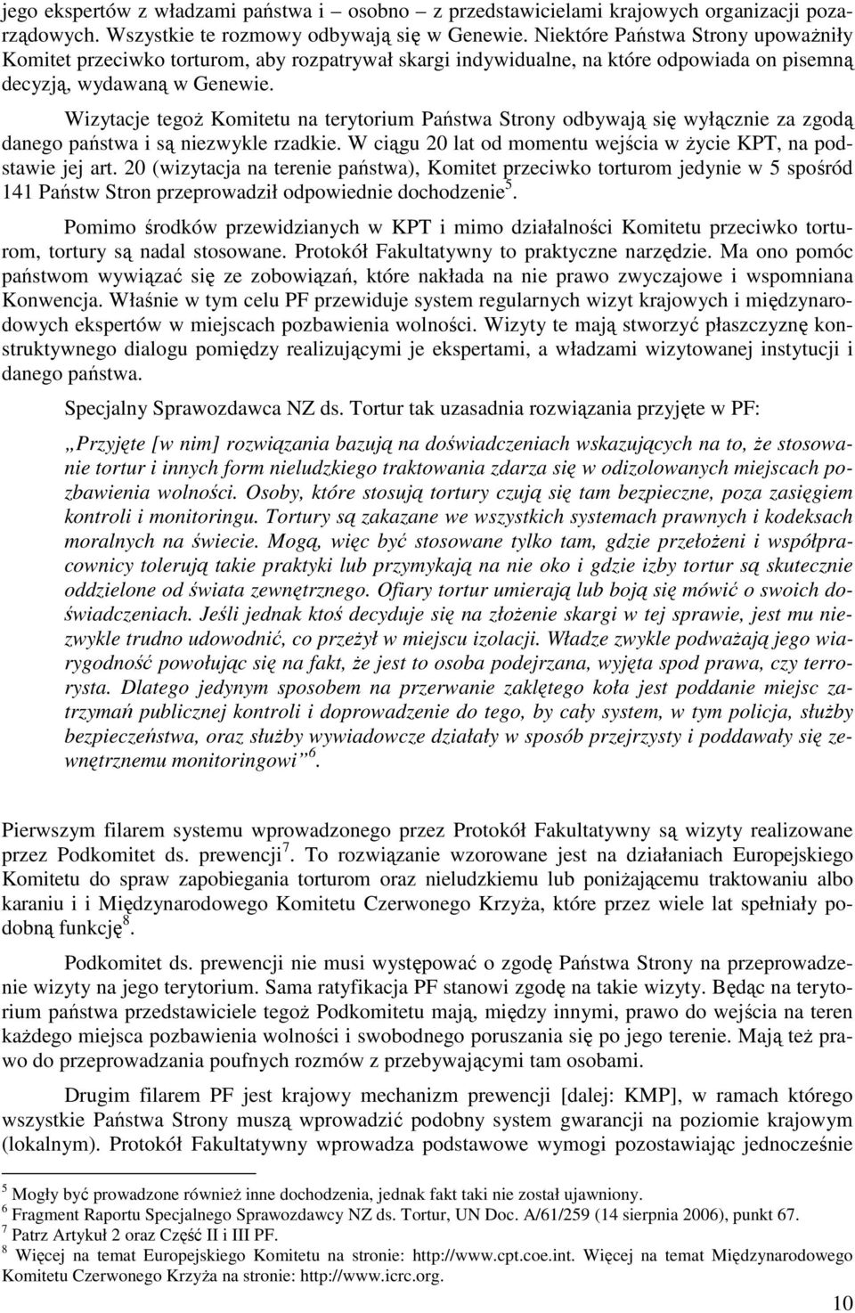 Wizytacje tegoŝ Komitetu na terytorium Państwa Strony odbywają się wyłącznie za zgodą danego państwa i są niezwykle rzadkie. W ciągu 20 lat od momentu wejścia w Ŝycie KPT, na podstawie jej art.