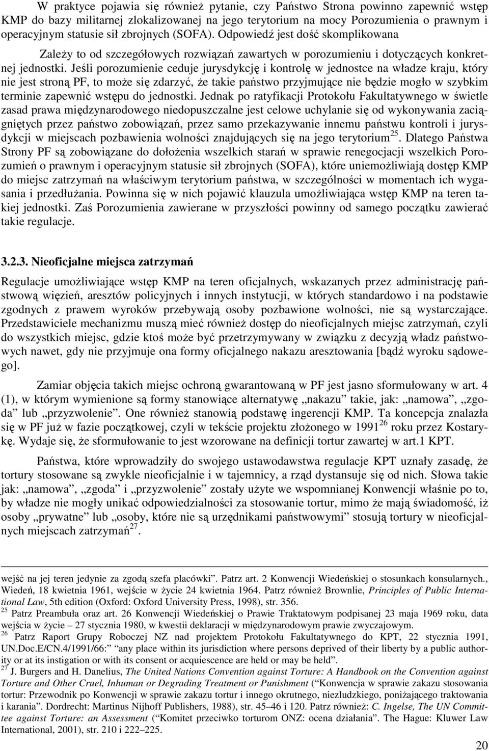 Jeśli porozumienie ceduje jurysdykcję i kontrolę w jednostce na władze kraju, który nie jest stroną PF, to moŝe się zdarzyć, Ŝe takie państwo przyjmujące nie będzie mogło w szybkim terminie zapewnić