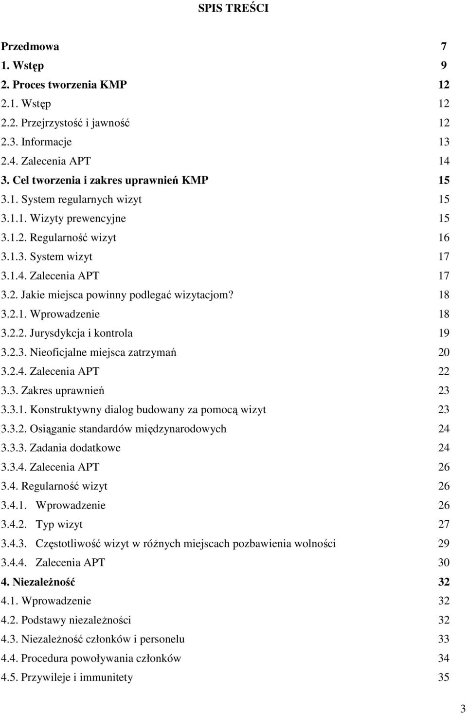 2.3. Nieoficjalne miejsca zatrzymań 20 3.2.4. Zalecenia APT 22 3.3. Zakres uprawnień 23 3.3.1. Konstruktywny dialog budowany za pomocą wizyt 23 3.3.2. Osiąganie standardów międzynarodowych 24 3.3.3. Zadania dodatkowe 24 3.