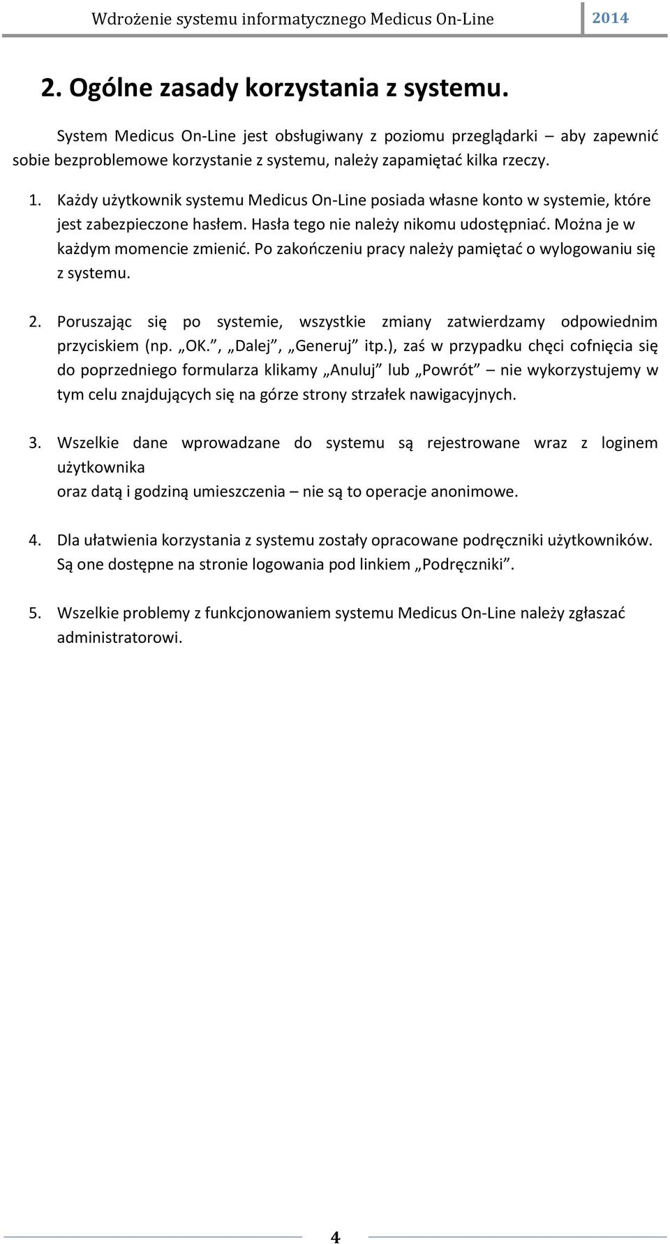 Po zakończeniu pracy należy pamiętać o wylogowaniu się z systemu. 2. Poruszając się po systemie, wszystkie zmiany zatwierdzamy odpowiednim przyciskiem (np. OK., Dalej, Generuj itp.