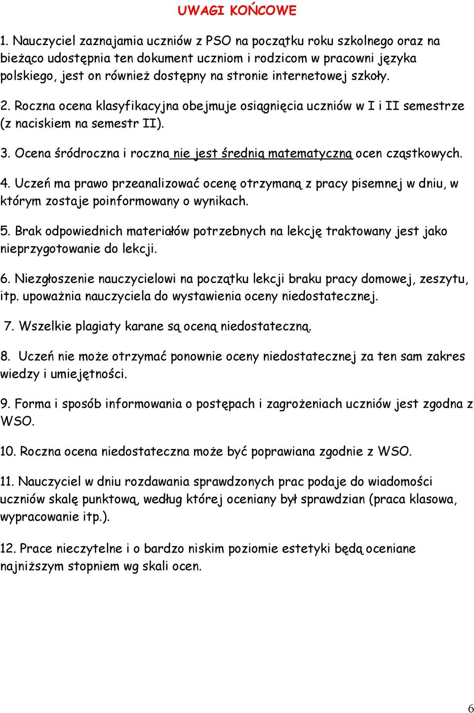 szkoły. 2. Roczna ocena klasyfikacyjna obejmuje osiągnięcia uczniów w I i II semestrze (z naciskiem na semestr II). 3. Ocena śródroczna i roczna nie jest średnią matematyczną ocen cząstkowych. 4.