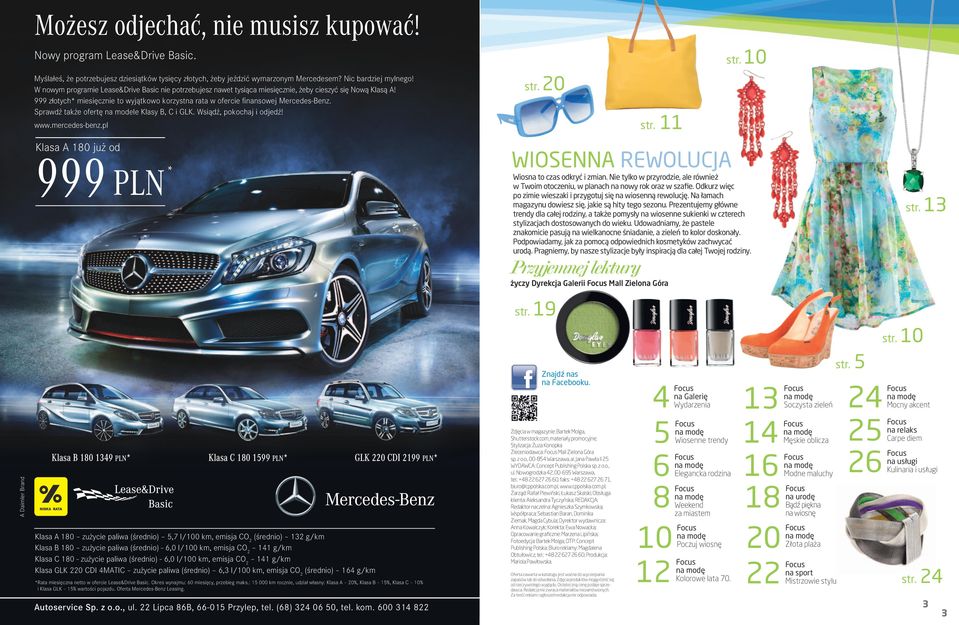 Sprawdź także ofertę na modele Klasy B, C i GLK. Wsiądź, pokochaj i odjedź! 20 www.mercedes-benz.pl Klasa A 180 już od 999 PLN 10 11 WIOSENNA REWOLUCJA * Wiosna to czas odkryć i zmian.
