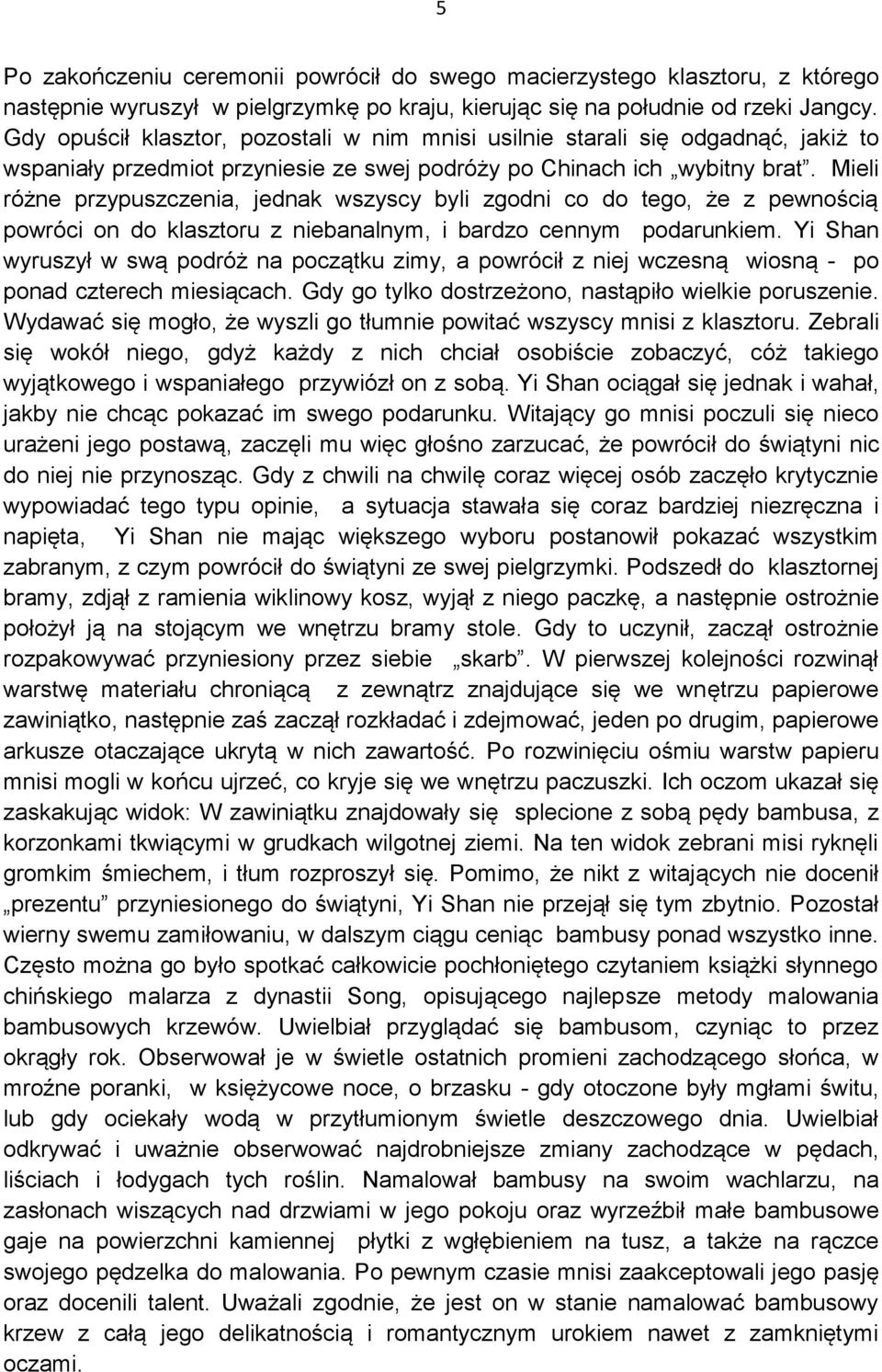 Mieli różne przypuszczenia, jednak wszyscy byli zgodni co do tego, że z pewnością powróci on do klasztoru z niebanalnym, i bardzo cennym podarunkiem.
