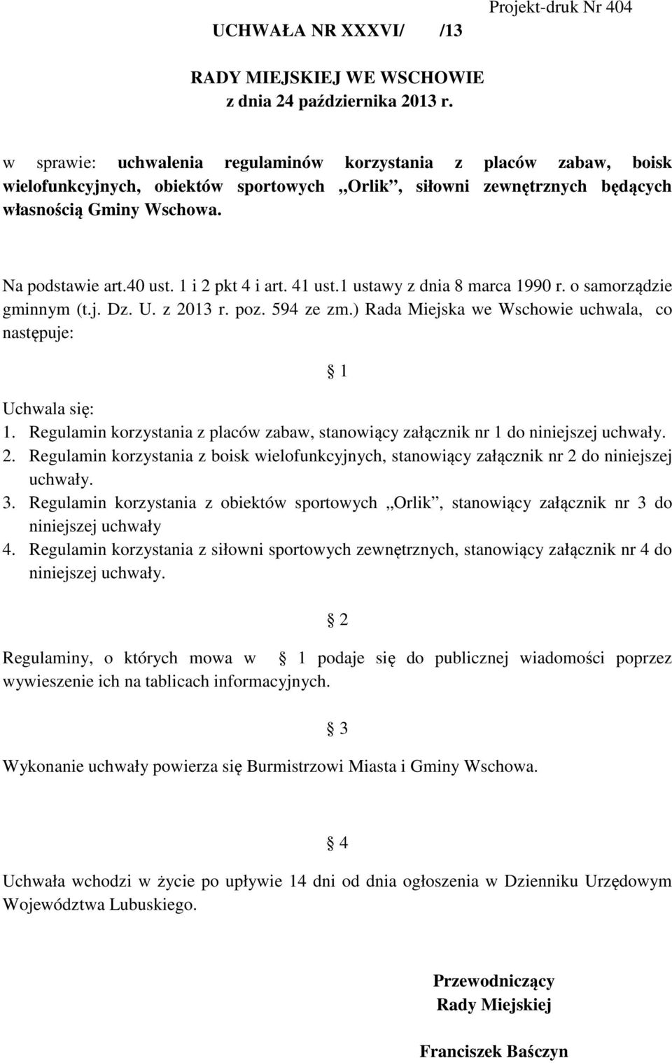 1 i 2 pkt 4 i art. 41 ust.1 ustawy z dnia 8 marca 1990 r. o samorządzie gminnym (t.j. Dz. U. z 2013 r. poz. 594 ze zm.) Rada Miejska we Wschowie uchwala, co następuje: 1 Uchwala się: 1.