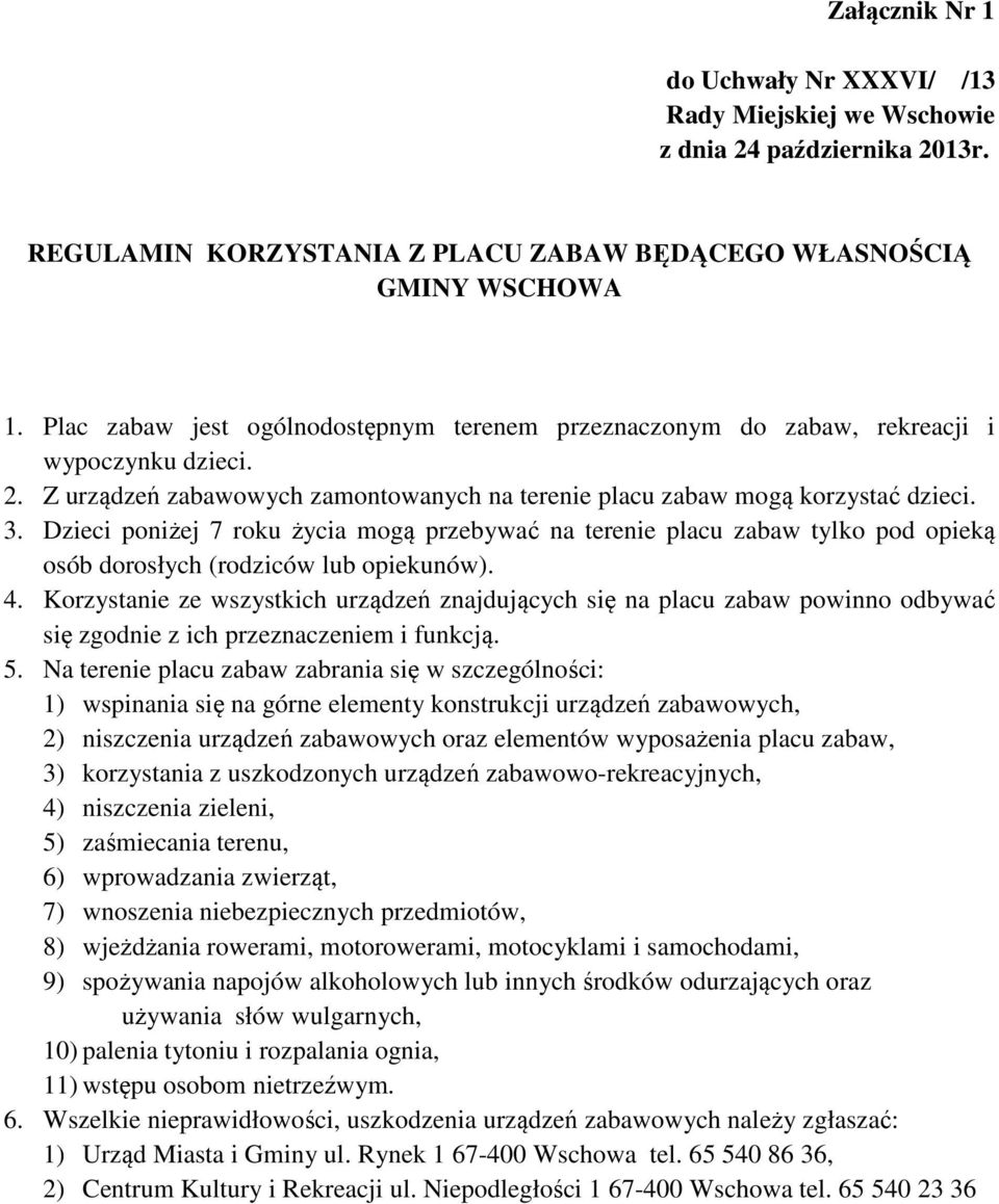 Dzieci poniżej 7 roku życia mogą przebywać na terenie placu zabaw tylko pod opieką osób dorosłych (rodziców lub opiekunów). 4.