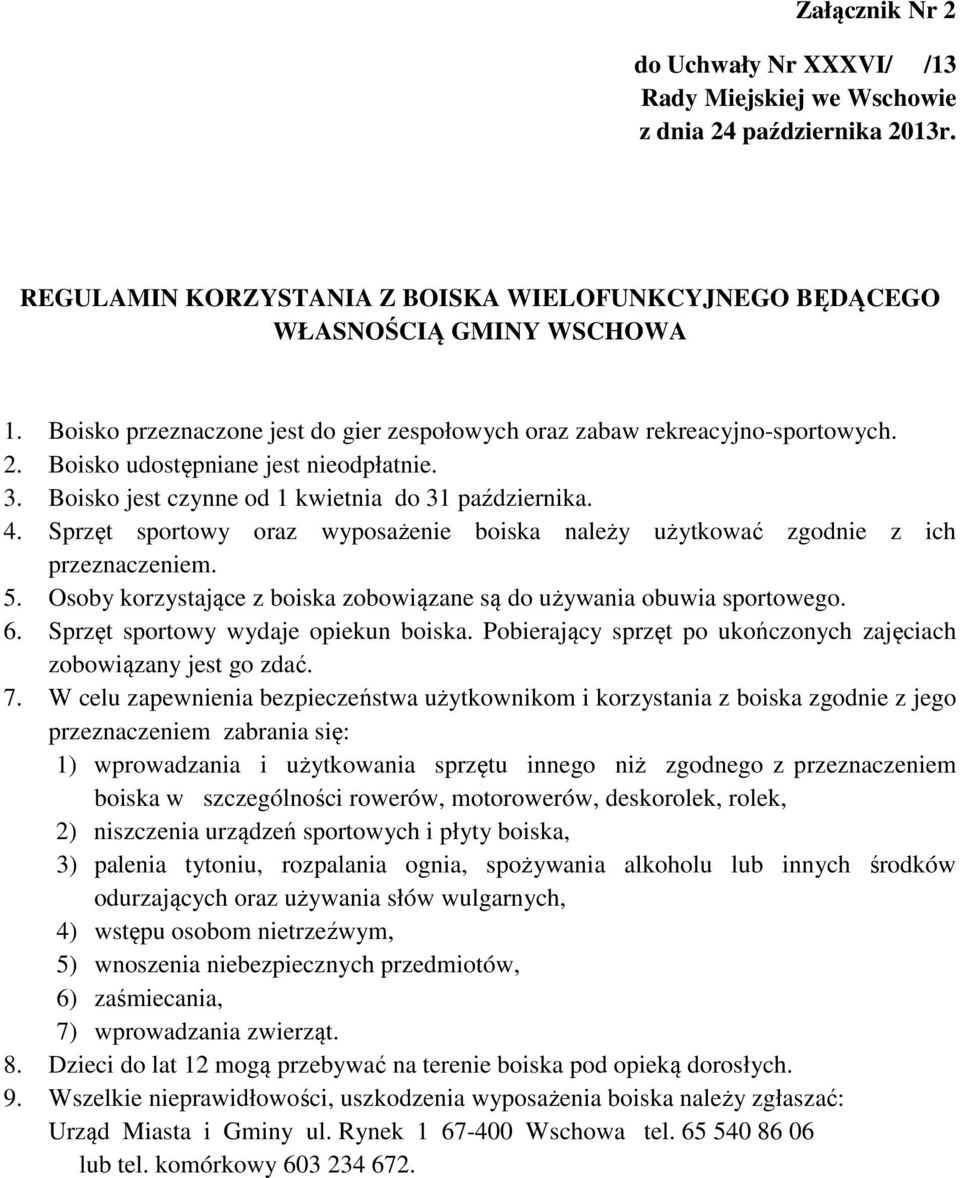 Osoby korzystające z boiska zobowiązane są do używania obuwia sportowego. 6. Sprzęt sportowy wydaje opiekun boiska. Pobierający sprzęt po ukończonych zajęciach zobowiązany jest go zdać. 7.