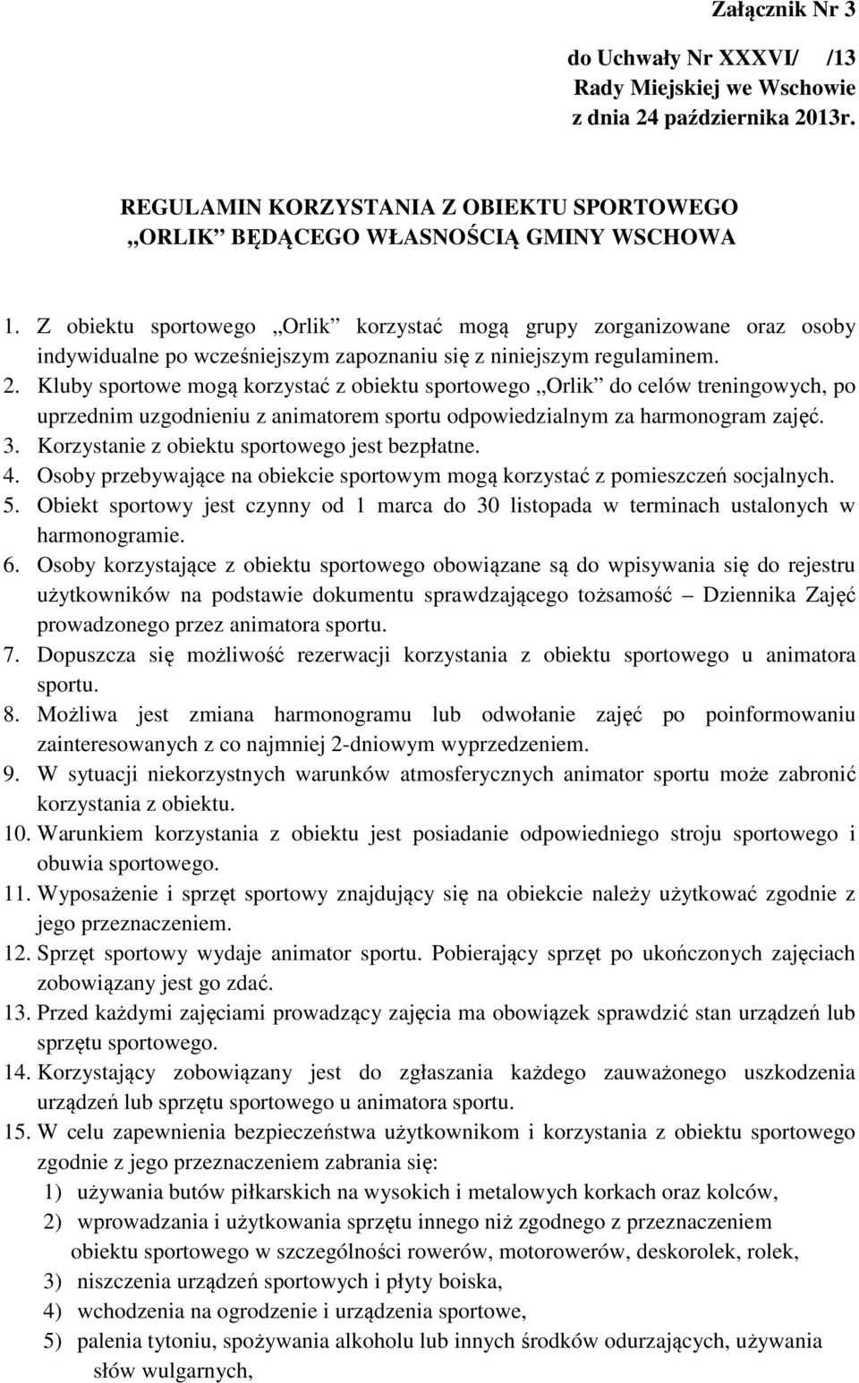 Kluby sportowe mogą korzystać z obiektu sportowego Orlik do celów treningowych, po uprzednim uzgodnieniu z animatorem sportu odpowiedzialnym za harmonogram zajęć. 3.