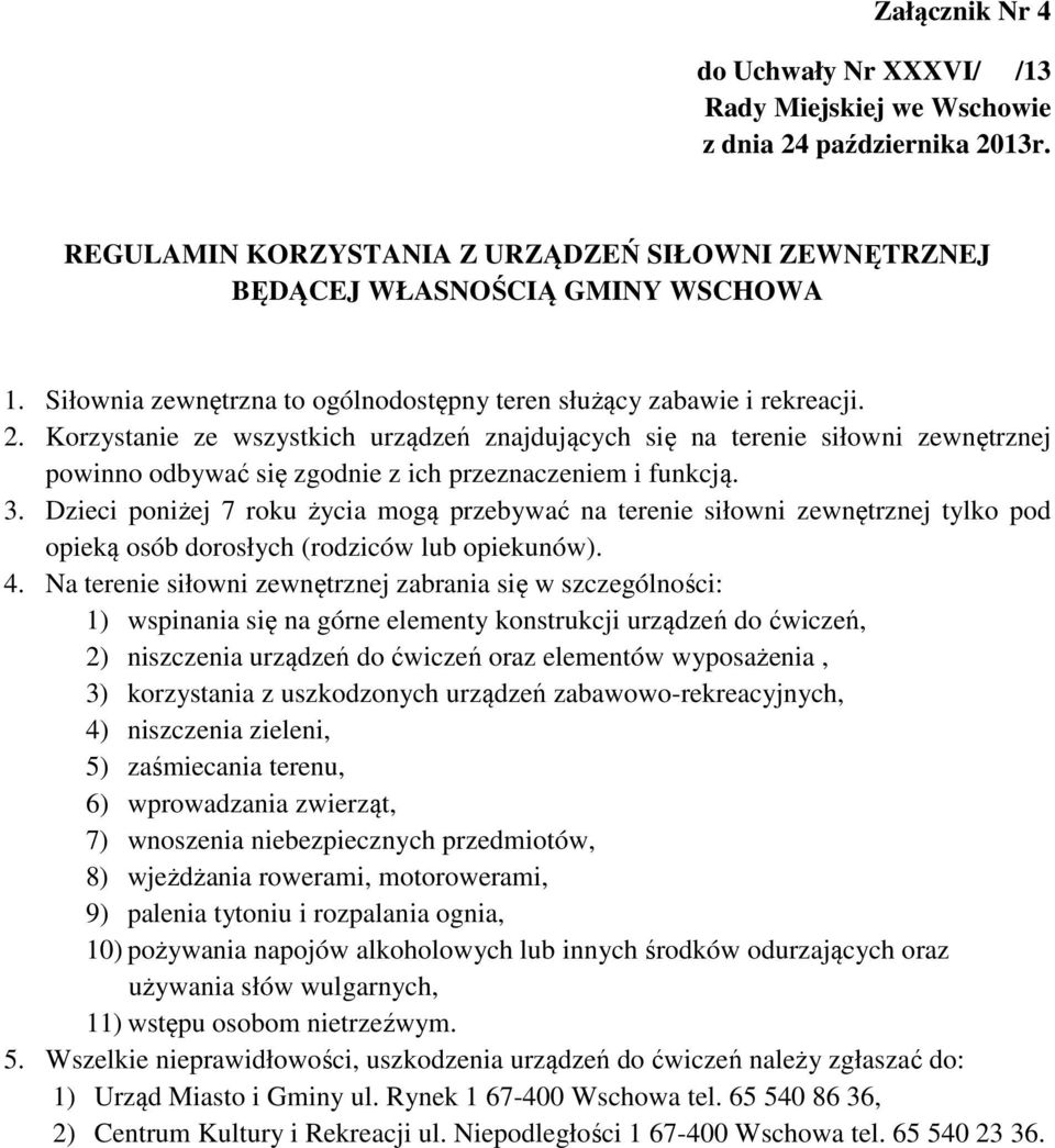 Dzieci poniżej 7 roku życia mogą przebywać na terenie siłowni zewnętrznej tylko pod opieką osób dorosłych (rodziców lub opiekunów). 4.