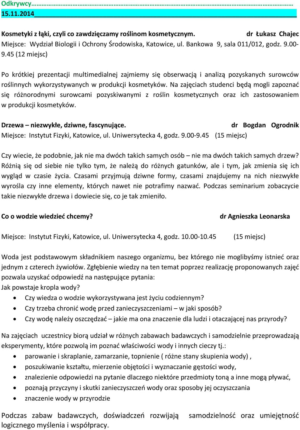 Na zajęciach studenci będą mogli zapoznać się różnorodnymi surowcami pozyskiwanymi z roślin kosmetycznych oraz ich zastosowaniem w produkcji kosmetyków. Drzewa niezwykłe, dziwne, fascynujące.