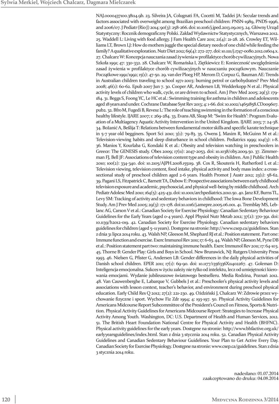 J Pediatr (Rio J) 2014; 90(3): 258-266. doi: 10.1016/j.jped.2013.09.003. 24. Główny Urząd Statystyczny: Rocznik demograficzny Polski. Zakład Wydawnictw Statystycznych, Warszawa 2012. 25. Waddell L: Living with food allergy.