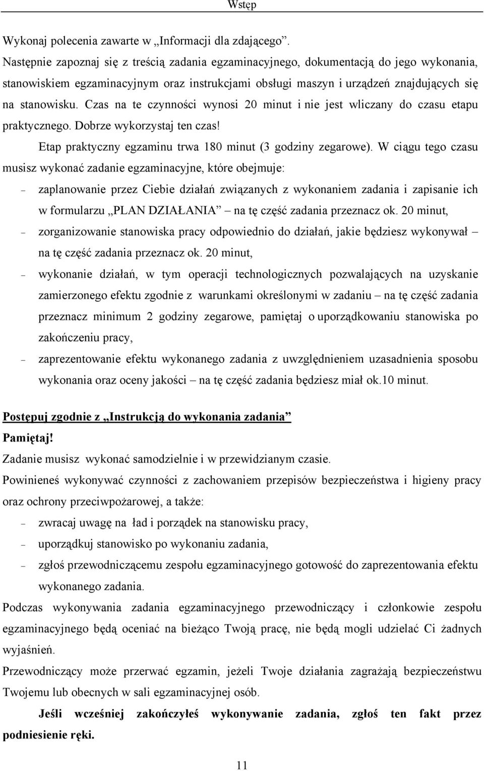 Czas na te czynności wynosi 20 minut i nie jest wliczany do czasu etapu praktycznego. Dobrze wykorzystaj ten czas! Etap praktyczny egzaminu trwa 180 minut (3 godziny zegarowe).