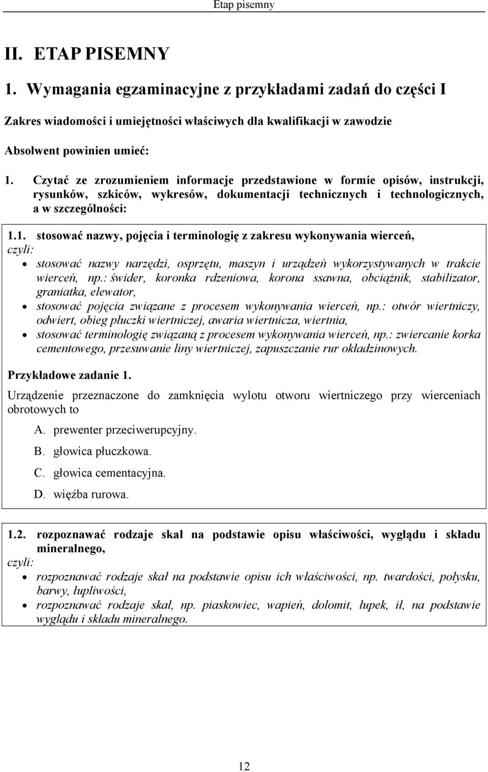 1. stosować nazwy, pojęcia i terminologię z zakresu wykonywania wierceń, stosować nazwy narzędzi, osprzętu, maszyn i urządzeń wykorzystywanych w trakcie wierceń, np.