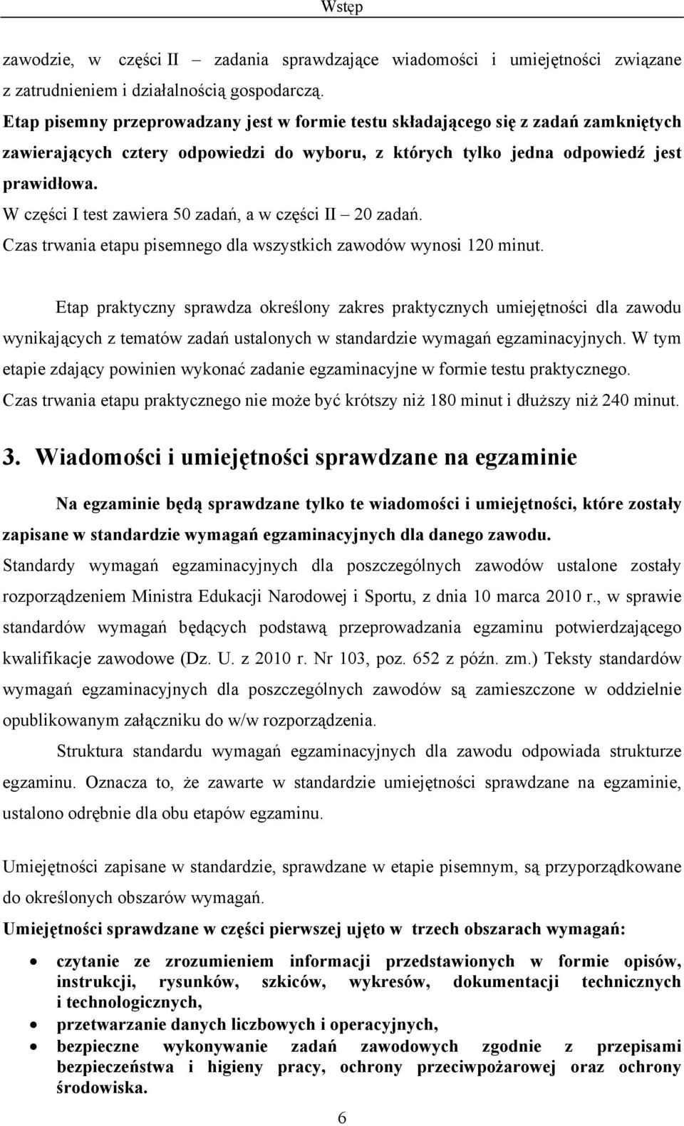 W części I test zawiera 50 zadań, a w części II 20 zadań. Czas trwania etapu pisemnego dla wszystkich zawodów wynosi 120 minut.