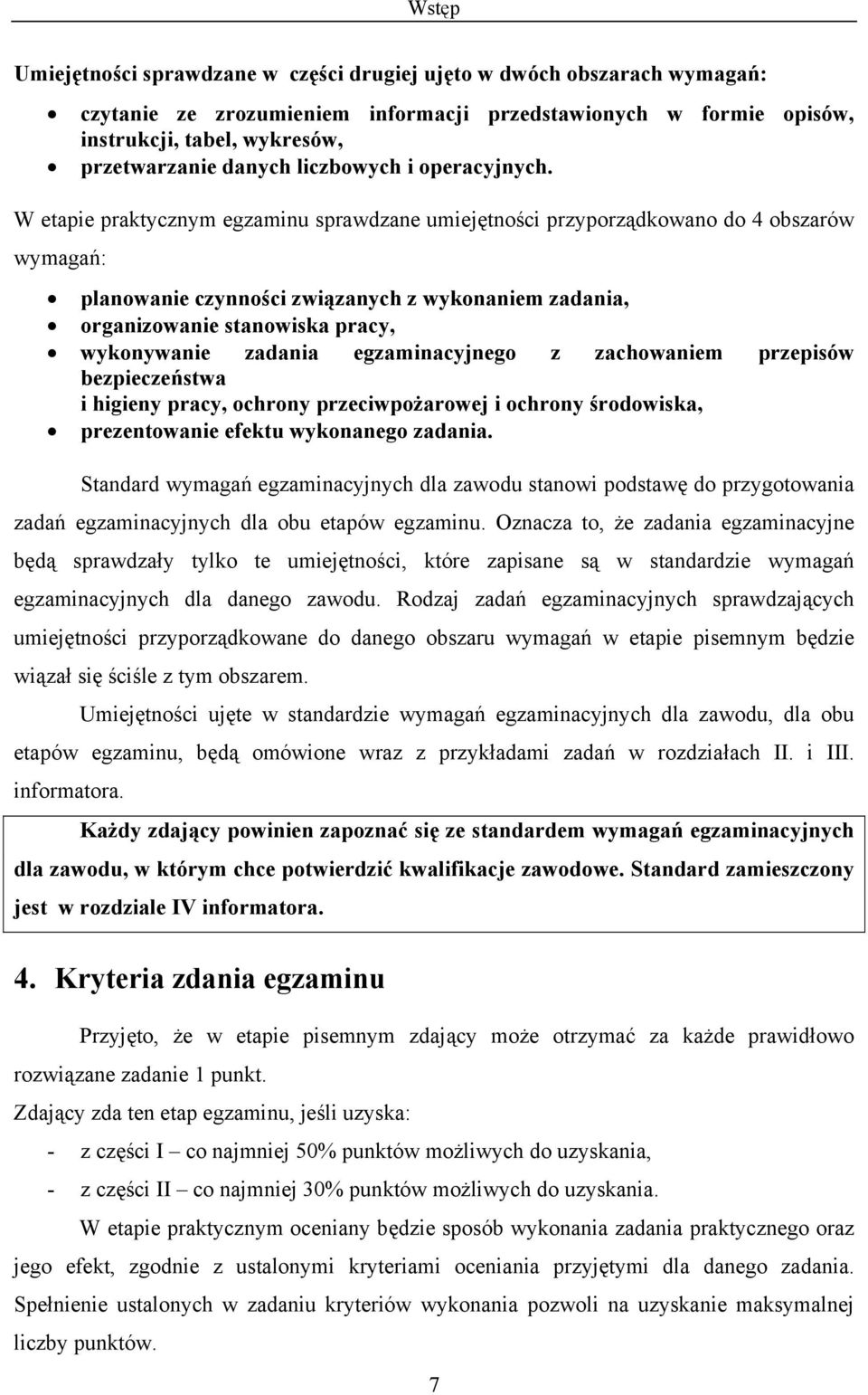 W etapie praktycznym egzaminu sprawdzane umiejętności przyporządkowano do 4 obszarów wymagań: planowanie czynności związanych z wykonaniem zadania, organizowanie stanowiska pracy, wykonywanie zadania