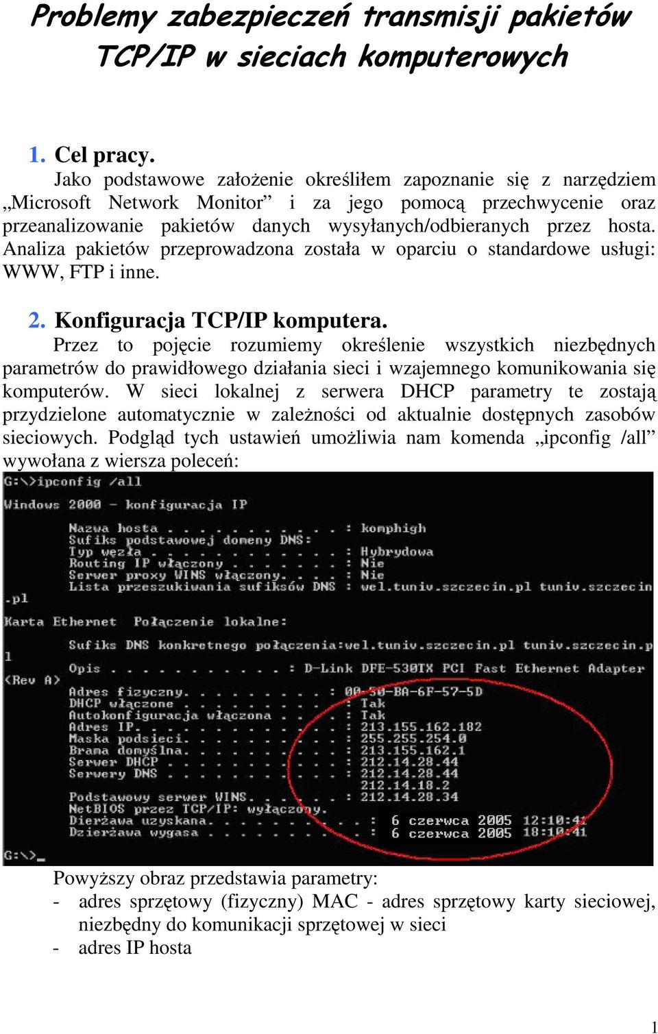 komputera Przez to pojęcie rozumiemy określenie wszystkich niezbędnych parametrów do prawidłowego działania sieci i wzajemnego komunikowania się komputerów W sieci lokalnej z serwera DHCP parametry