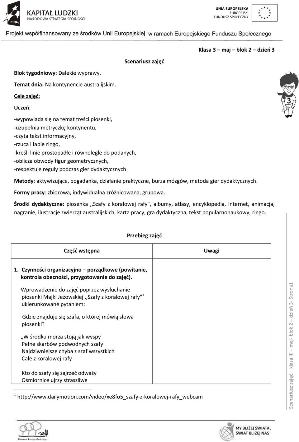 -oblicza obwody figur geometrycznych, -respektuje reguły podczas gier dydaktycznych. Metody: aktywizujące, pogadanka, działanie praktyczne, burza mózgów, metoda gier dydaktycznych.