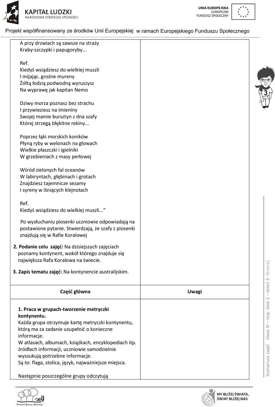 .. Poprzez łąki morskich koników Płyną ryby w welonach na głowach Wielkie płaszczki i igielniki W grzebieniach z masy perłowej Wśród zielonych fal oceanów W labiryntach, głębinach i grotach