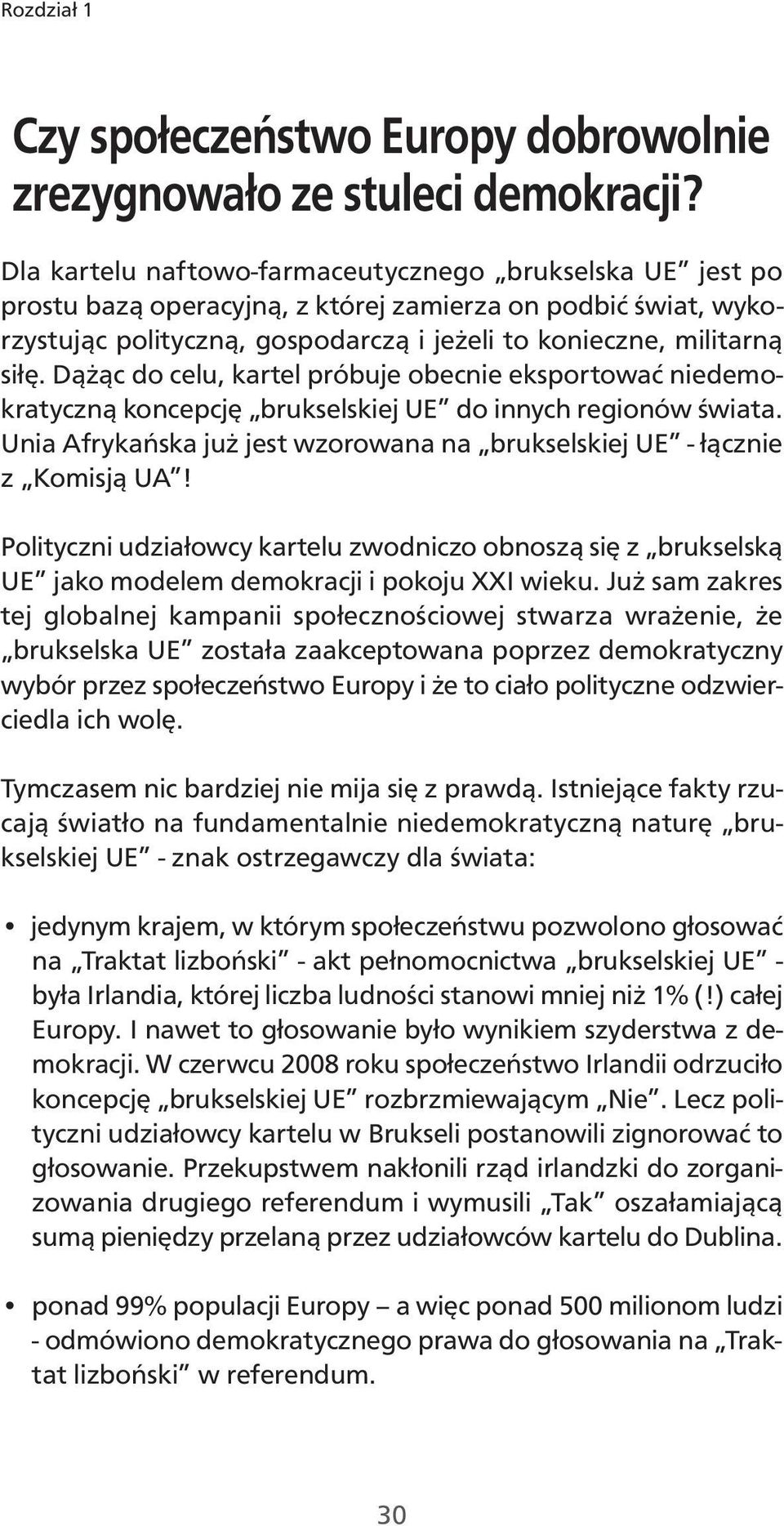 Dążąc do celu, kartel próbuje obecnie eksportować niedemokratyczną koncepcję brukselskiej UE do innych regionów świata. Unia Afrykańska już jest wzorowana na brukselskiej UE - łącznie z Komisją UA!
