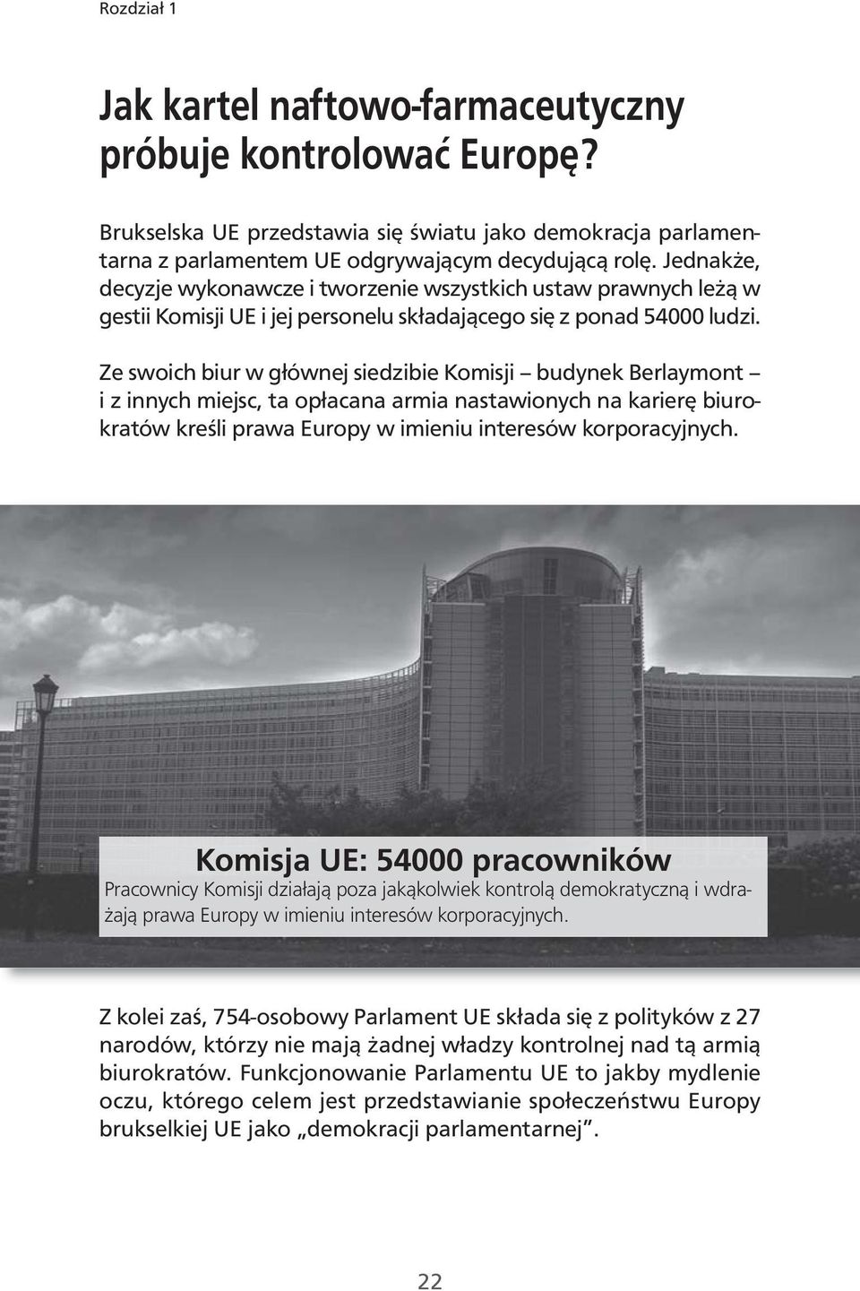Ze swoich biur w głównej siedzibie Komisji budynek Berlaymont i z innych miejsc, ta opłacana armia nastawionych na karierę biurokratów kreśli prawa Europy w imieniu interesów korporacyjnych.