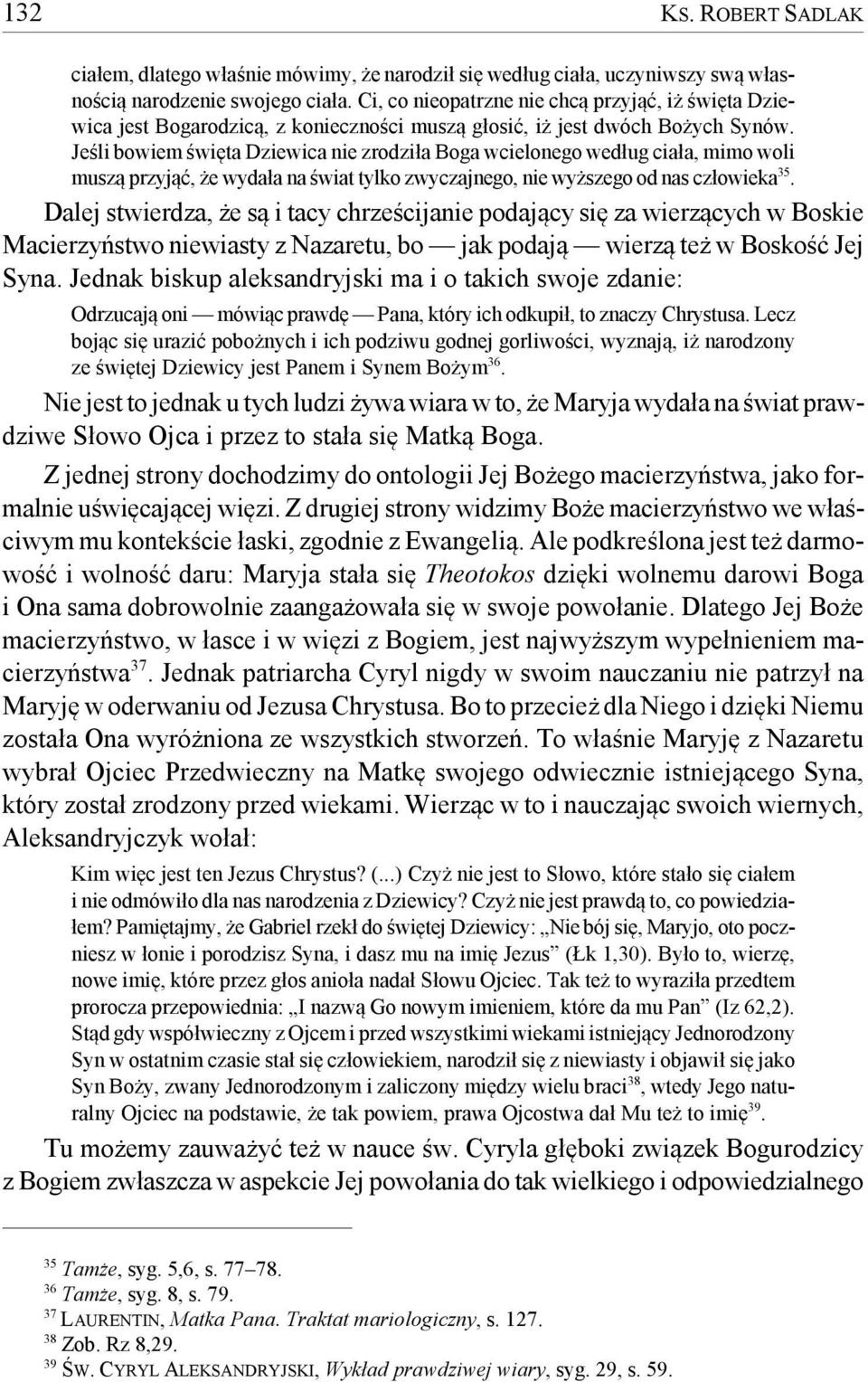Jeśli bowiem święta Dziewica nie zrodziła Boga wcielonego według ciała, mimo woli muszą przyjąć, że wydała na świat tylko zwyczajnego, nie wyższego od nas człowieka 35.