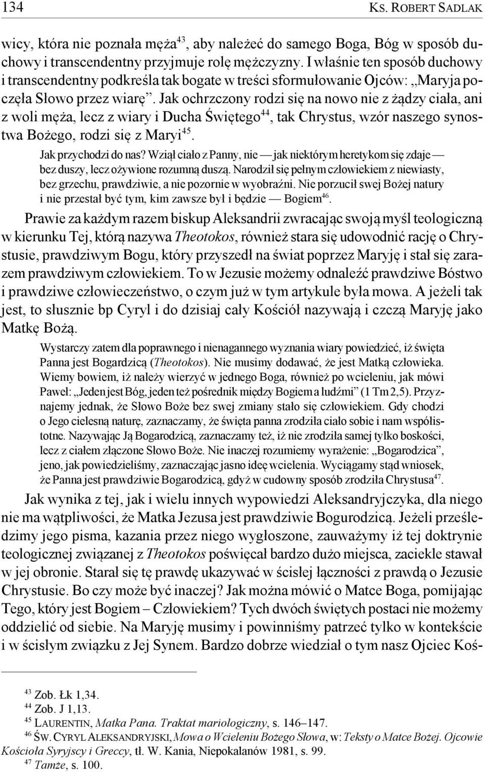 Jak ochrzczony rodzi się na nowo nie z żądzy ciała, ani z woli męża, lecz z wiary i Ducha Świętego 44, tak Chrystus, wzór naszego synostwa Bożego, rodzi się z Maryi 45. Jak przychodzi do nas?
