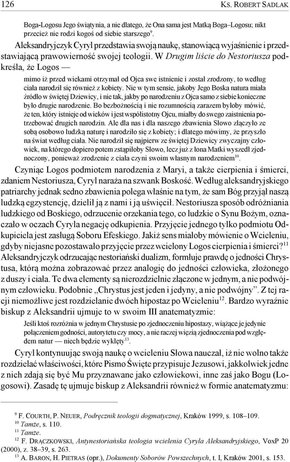 W Drugim liście do Nestoriusza podkreśla, że Logos mimo iż przed wiekami otrzymał od Ojca swe istnienie i został zrodzony, to według ciała narodził się również z kobiety.