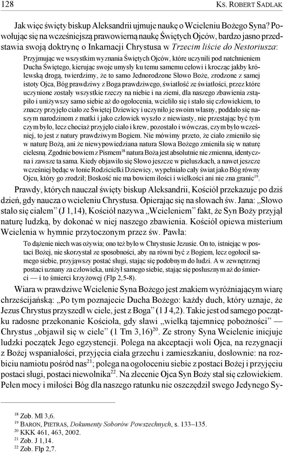 Świętych Ojców, które uczynili pod natchnieniem Ducha Świętego, kierując swoje umysły ku temu samemu celowi i krocząc jakby królewską drogą, twierdzimy, że to samo Jednorodzone Słowo Boże, zrodzone z