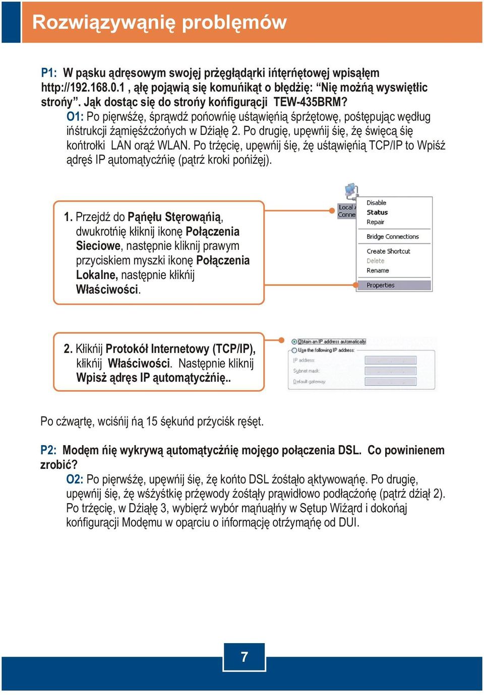 Po drugie, upewnij sie, ze swieca sie kontrolki LAN oraz WLAN. Po trzecie, upewnij sie, ze ustawienia TCP/IP to Wpisz adres IP automatycznie (patrz kroki ponizej). 1.