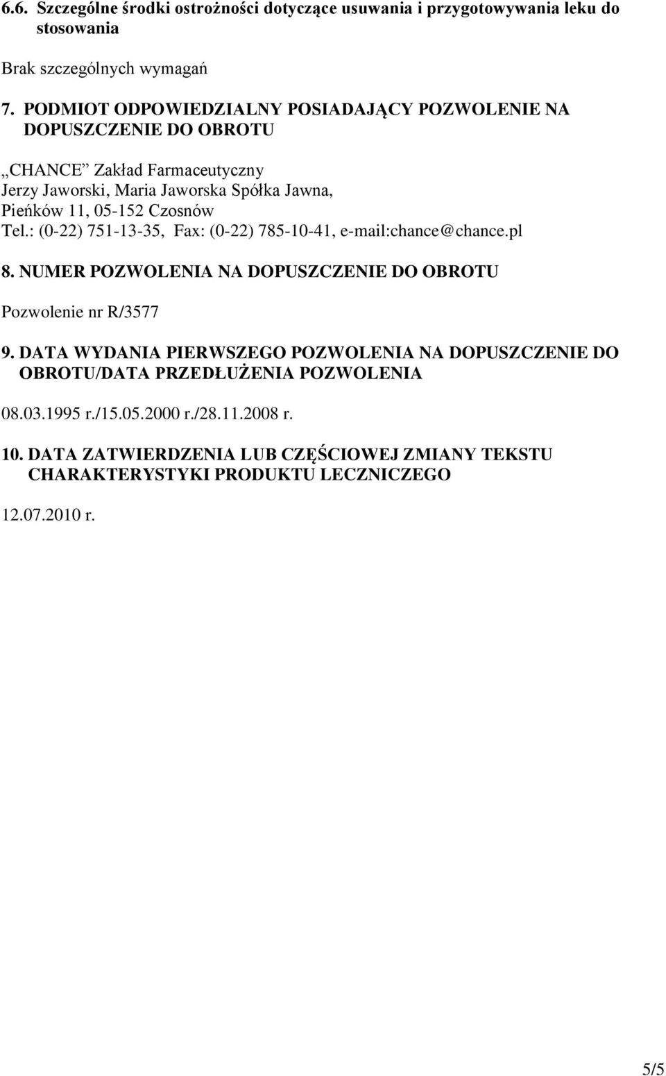 Czosnów Tel.: (0-22) 751-13-35, Fax: (0-22) 785-10-41, e-mail:chance@chance.pl 8. NUMER POZWOLENIA NA DOPUSZCZENIE DO OBROTU Pozwolenie nr R/3577 9.
