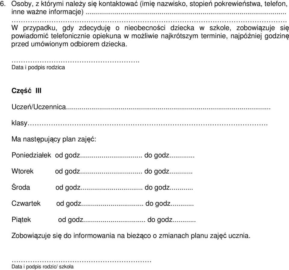 godzinę przed umówionym odbiorem dziecka.. Data i podpis rodzica Część III Uczeń/Uczennica... klasy. Ma następujący plan zajęć: Poniedziałek od godz... do godz.