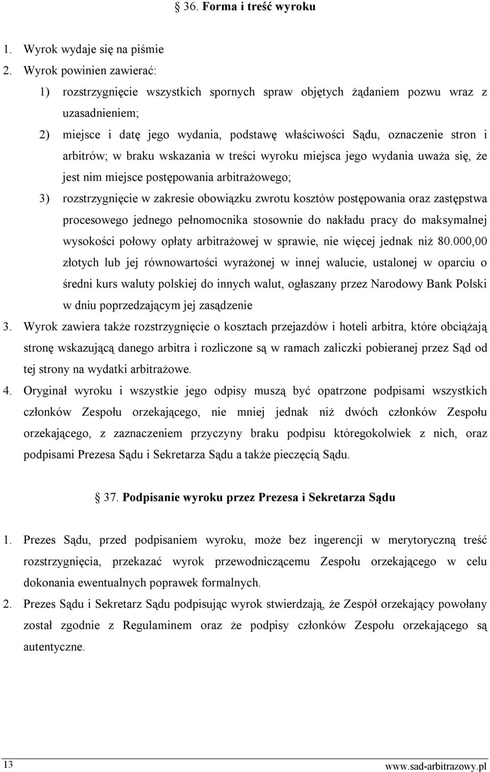 arbitrów; w braku wskazania w treści wyroku miejsca jego wydania uważa się, że jest nim miejsce postępowania arbitrażowego; 3) rozstrzygnięcie w zakresie obowiązku zwrotu kosztów postępowania oraz