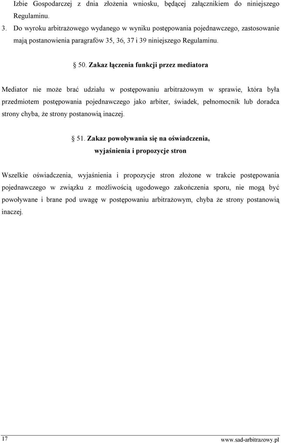 Zakaz łączenia funkcji przez mediatora Mediator nie może brać udziału w postępowaniu arbitrażowym w sprawie, która była przedmiotem postępowania pojednawczego jako arbiter, świadek, pełnomocnik lub