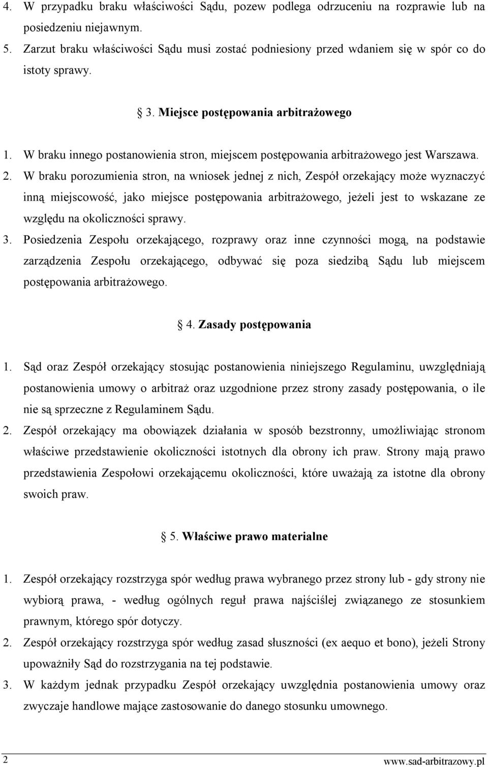 W braku innego postanowienia stron, miejscem postępowania arbitrażowego jest Warszawa. 2.